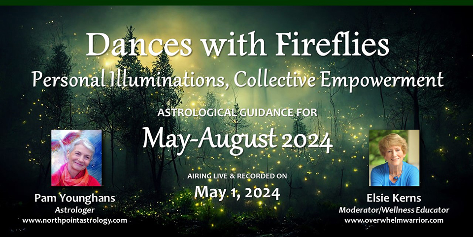 event banner for Dances with Fireflies Personal Illuminations, Collective Empowerment Astrological Guidance for May-August 2024 May 1, 2024 Pam Younghans Astrologer, Elsie Kerns moderator